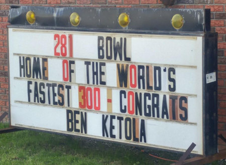 The 281 Bowl marquee reading: 281 Bowl, Home of the World's Fastest 300 - Congrats Ben Ketola